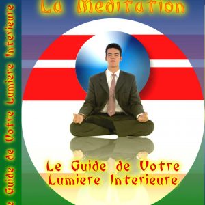 La Méditation. Le guide de votre lumière intérieure